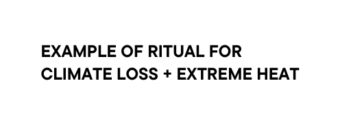 EXAMPLE OF RITUAL FOR CLIMATE LOSS EXTREME HEAT