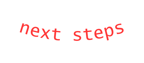 next steps